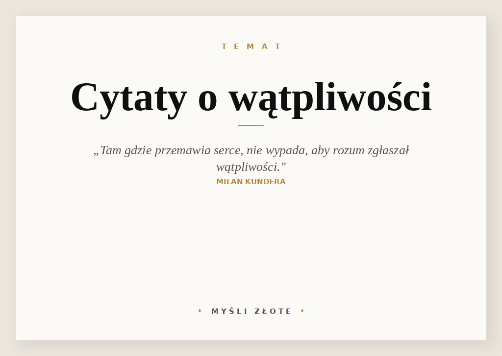 Cytaty o wątpliwości — Milan Kundera — Tam gdzie przemawia serce, nie wypada, aby rozum zgłaszał wątpliwości.