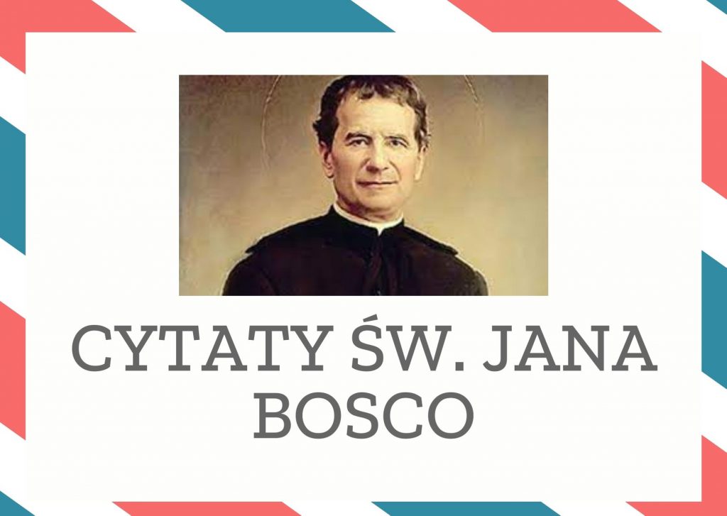 Cytaty św. Jana Bosco — św. Jan Bosco — "Miejcie wiarę, a zobaczycie czym są cuda."