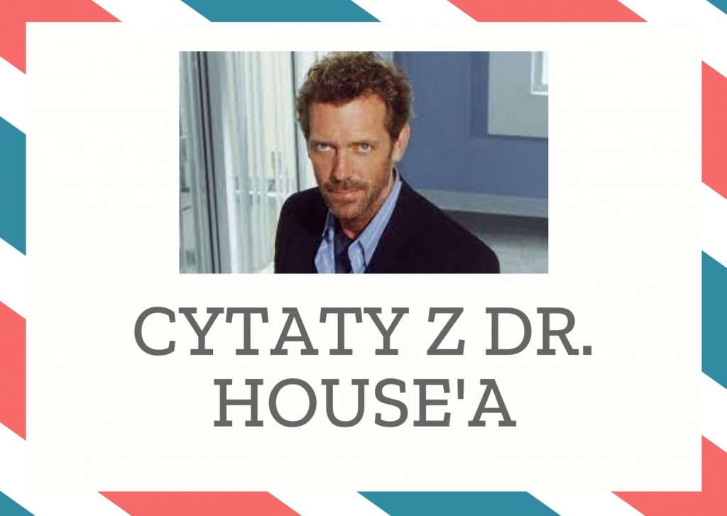 Cytaty z Dr. House’a — Wiele kobiet przywiązuje się do swojego pasożyta. Daje mu imię, ubiera i pozwala bawić si…