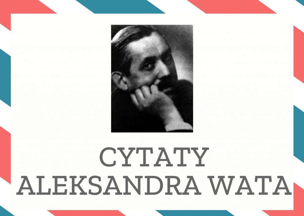 Cytaty Aleksandra Wata — Aleksandr Wat — A gdy torba serca nabrzmiewa mi od pocałunków
wyjmuję je i zapalam
by świeciły jak świe…