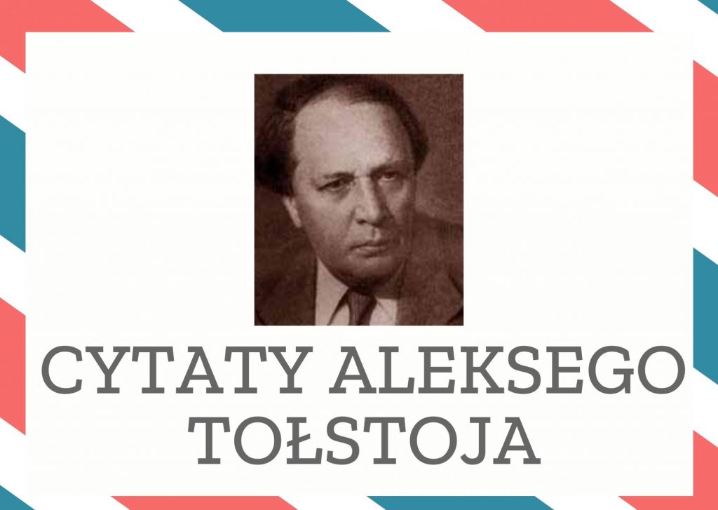 Cytaty Aleksego Tołstoja — Aleksego Tołstoj — Człowiek to efemeryda budząca się na chwilę do życia.