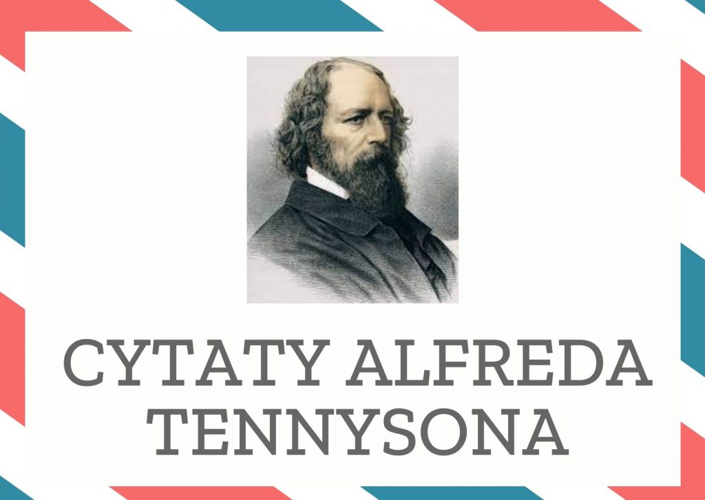 Cytaty Alfreda Tennysona — Alfred Tennyson — Mężczyźni różnią się co najwyżej jako niebo i ziemia, kobiety wszak jak niebo i piekło są…