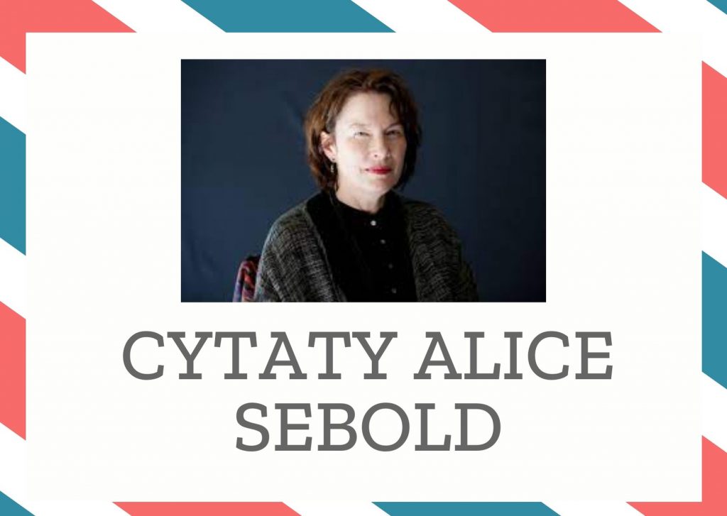 Cytaty Alice Sebold — Alice Sebold — Gdy doświadczasz przemocy, koncentrujesz się na ucieczce. Kiedy zaczynasz przekraczać kra…