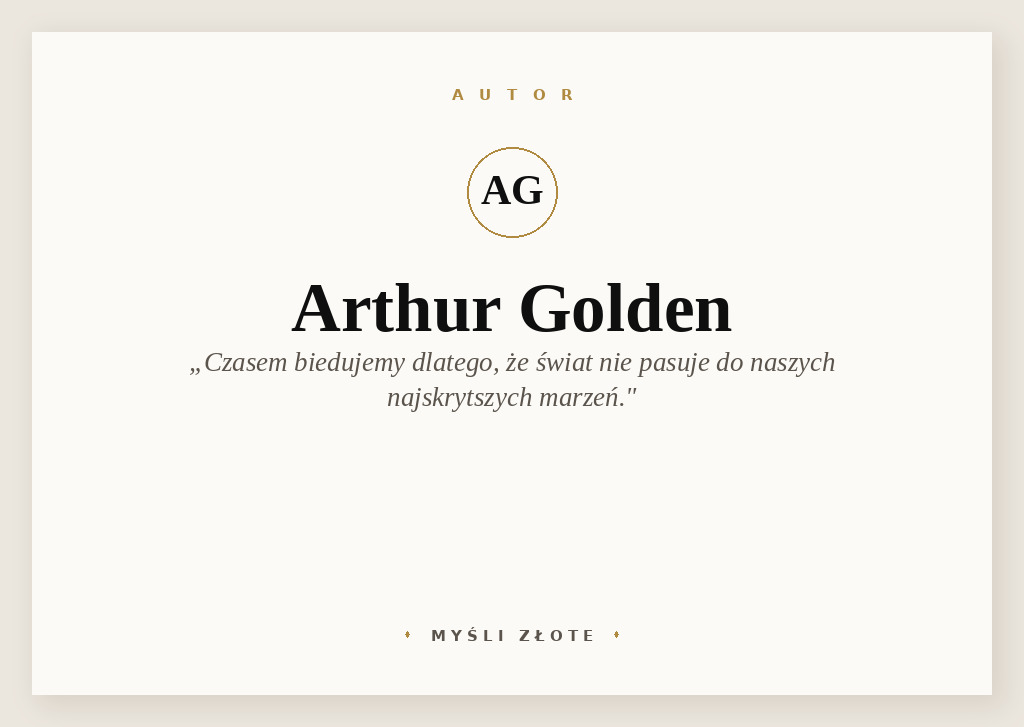 Cytaty Artura Goldena — Artur Golden — Czasem biedujemy wyłącznie dlatego, że świat nie pasuje do naszych najskrytszych marzeń.