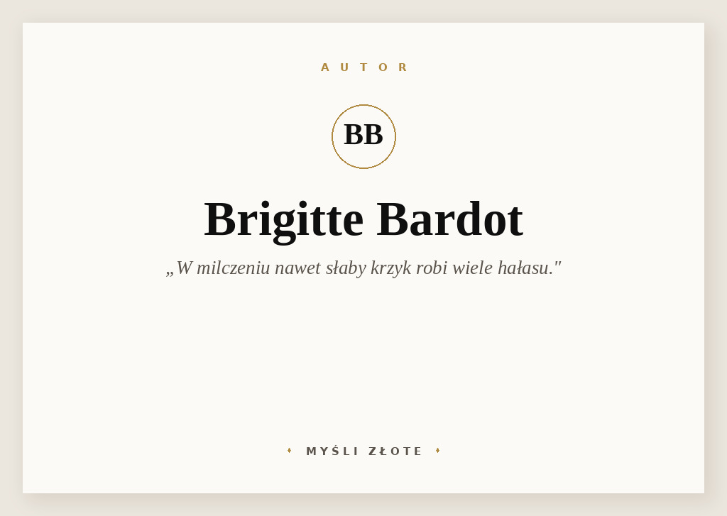 Cytaty Brigitte Bardot — Brigitte Bardot — W milczeniu nawet słaby krzyk robi wiele hałasu.