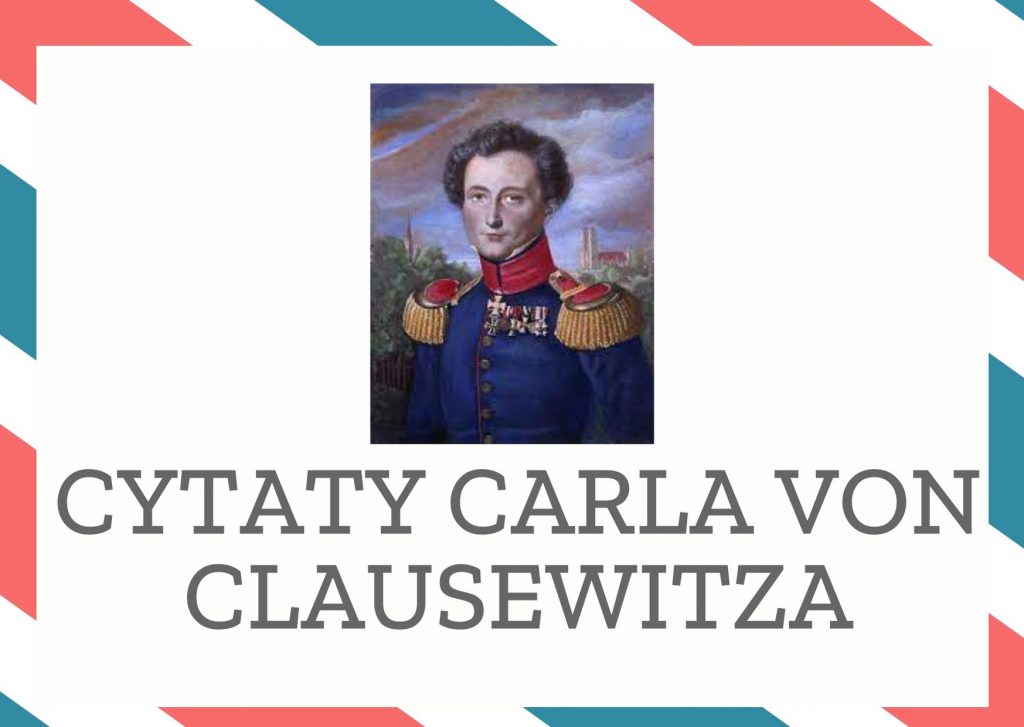 Cytaty Carla von Clausewitza — Carl von Clausewitz — Obrona jest skuteczniejszą formą prowadzenia wojny.