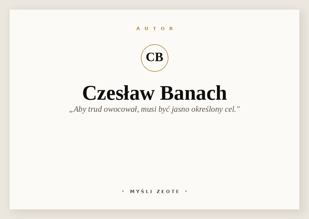Cytaty Czesława Banacha — Czesław Banach — Aby trud owocował, musi być jasno określony cel.