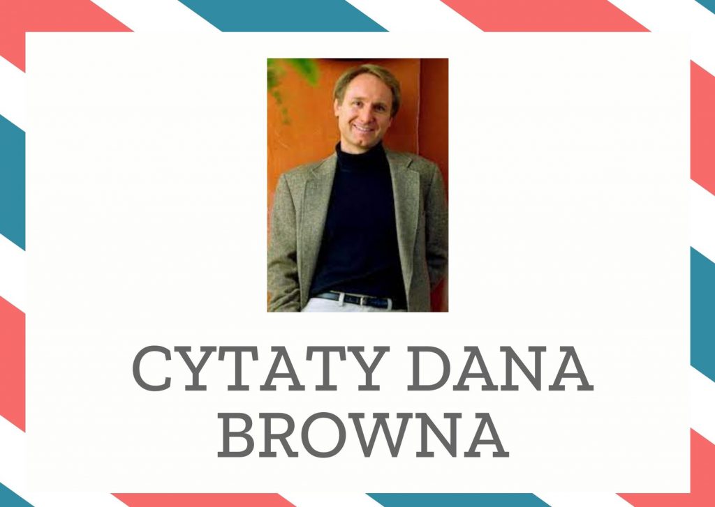 Cytaty Dana Browna — Dan Brown — Wszyscy boimy się tego, czego nie rozumiemy.