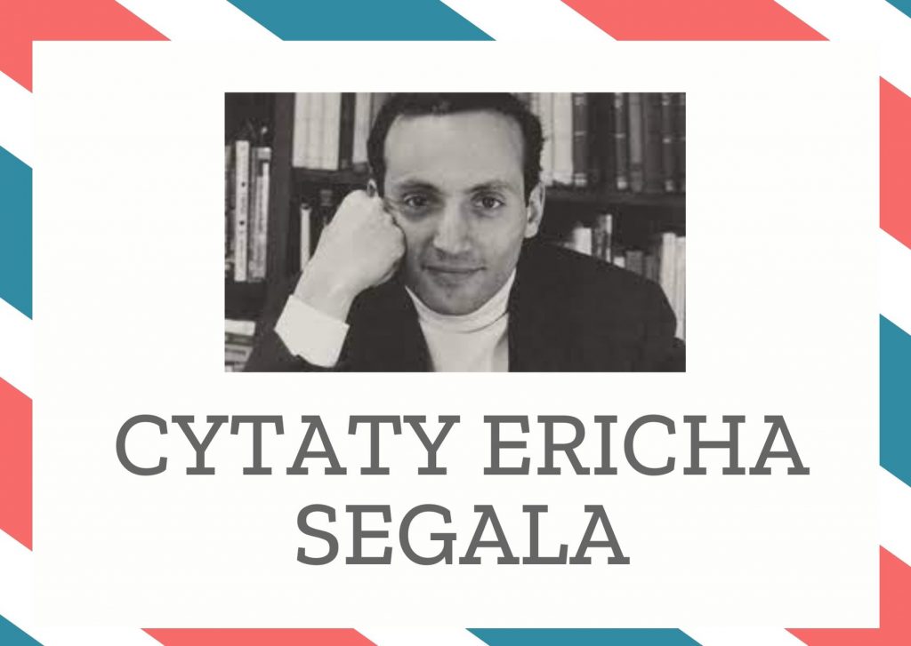 Cytaty Ericha Segala — Erich Segal — Miał tyle powodów, żeby zyć. Chyba po prostu nie potrafił być szczęsliwy. Tego jednego ni…