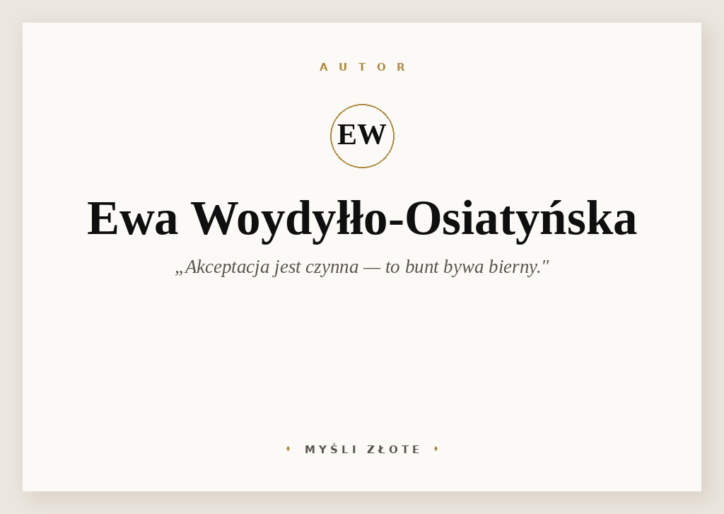 Cytaty Ewy Woydyłło-Osiatyńskiej — Ewa Woydyłło-Osiatyńska — Akceptacja jest czynna, to bunt jest bierny i bezwładny. [...] jeżeli zaprotestuję przeci…