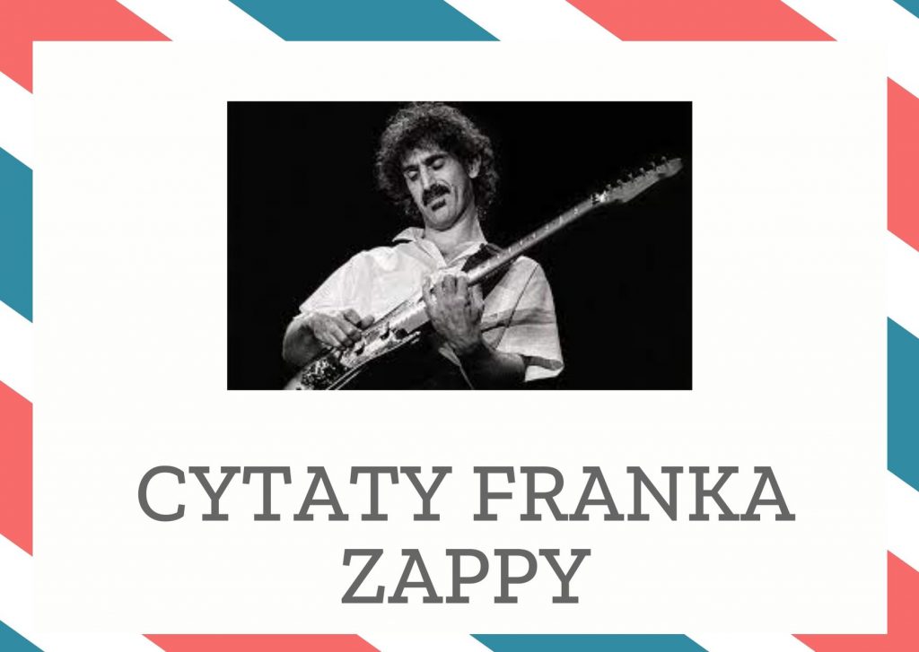 Cytaty Franka Zappy — Frank Zappy — Kompozytor to człowiek, który wmusza swą wolę w nic nie podejrzewające molekuły powietrza…