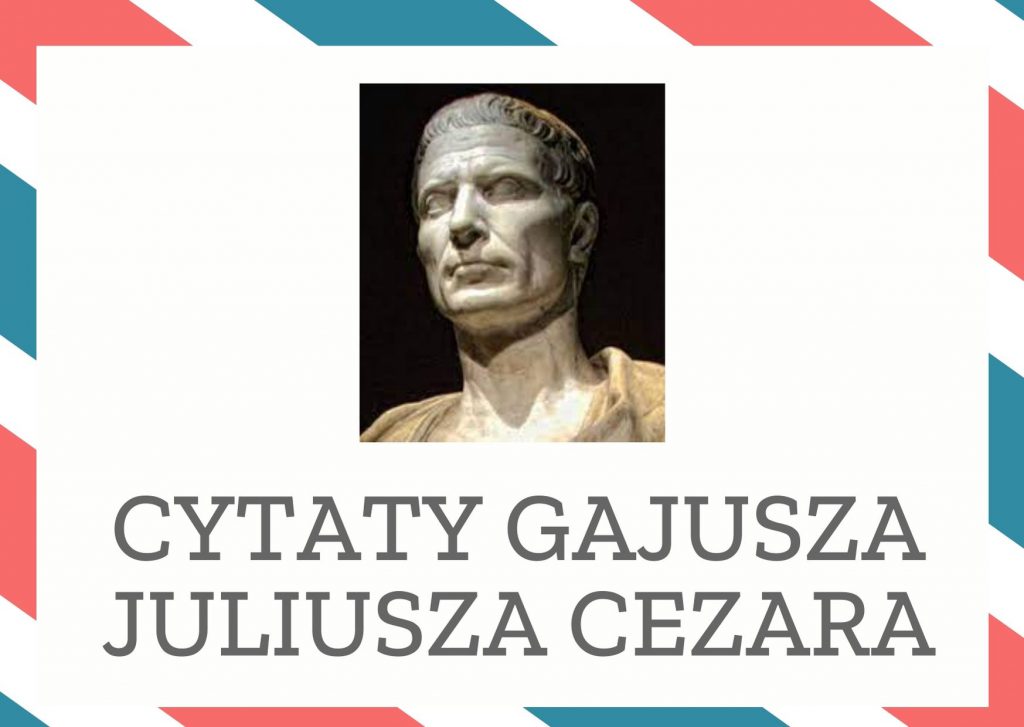 Cytaty Gajusza Juliusza Cezara — Gajusz Juliusz Cezar — Na wojnie wielkie wydarzenia bywają wynikiem błahych przyczyn.
