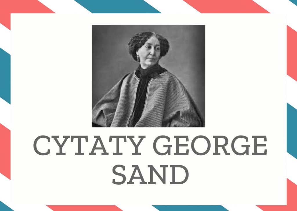 Cytaty George Sand — George Sand — Życie jest przewlekłą raną, która prawie nigdy nie przestaje boleć i nigdy się nie goi.