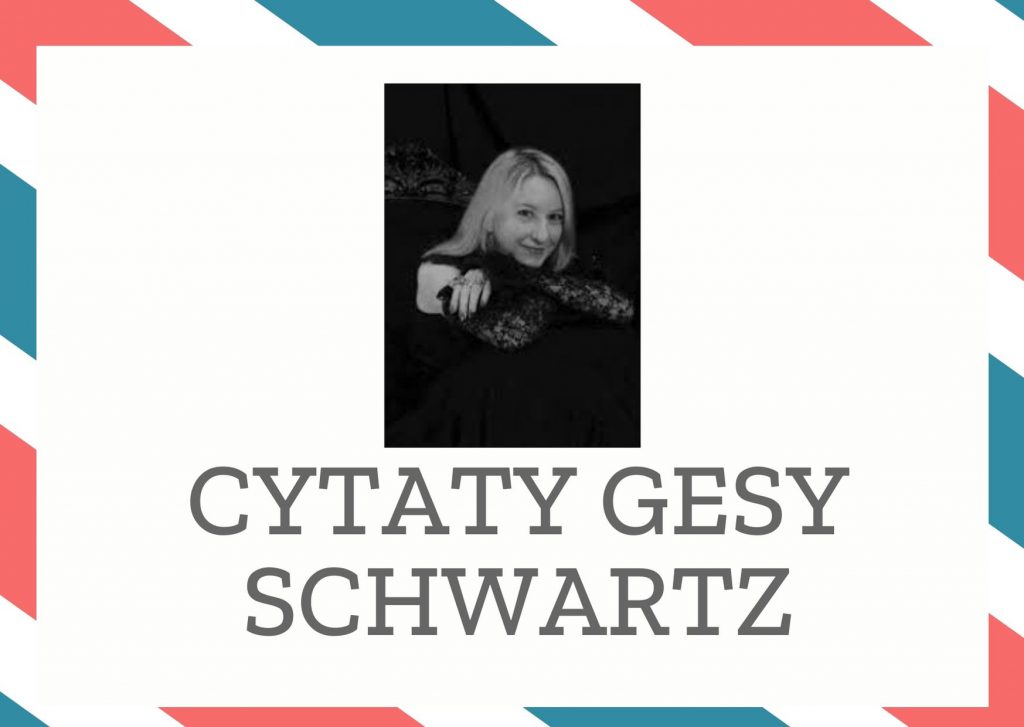 Cytaty Gesy Schwartz — Gesy Schwartz — Nie stój nad mym grobem i nie roń łez, Nie ma mnie tam, nie zasnęłam też. Jestem tysiącem…