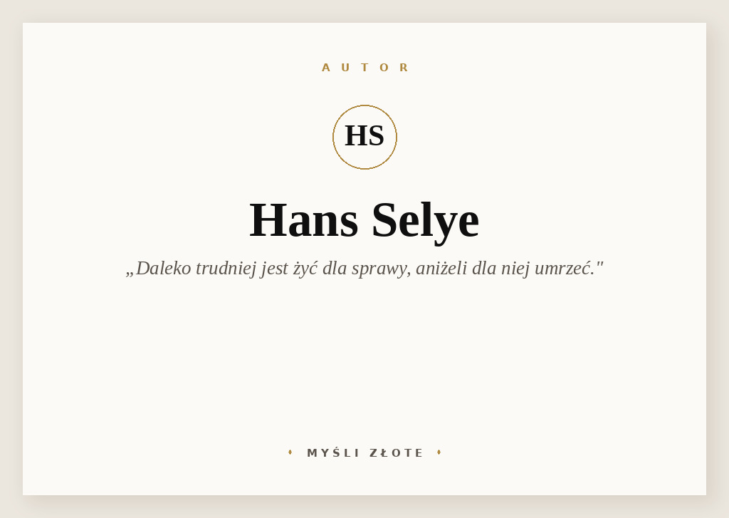 Cytaty Hansa Selye’a — Hans Selye' — Daleko trudniej jest żyć dla sprawy, aniżeli dla niej umrzeć.