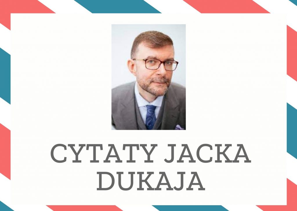 Cytaty Jacka Dukaja — Jack Dukaj — Najwspanialsze twory człowiecze poczynają się z nienawiści, najczyściej lśni ostrze w cie…