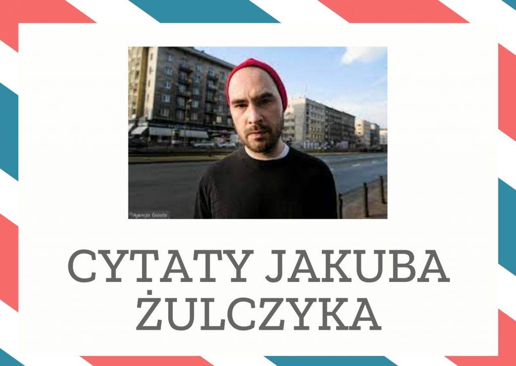 Cytaty Jakuba Żulczyka — Jakub Żulczyk — Miała w głowie zupełny chaos. Tak jakby ktoś wziął jej czaszkę w dłonie i bardzo mocno ni…