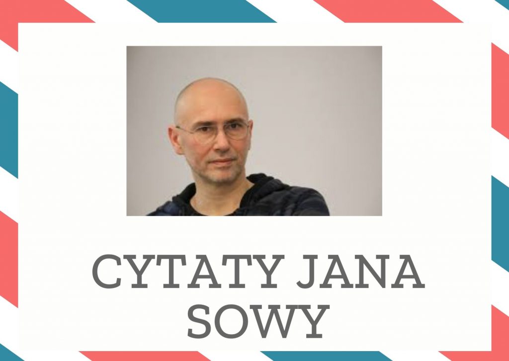 Cytaty Jana Sowy — Jan Sowy — [...] uważam, że kategoria narodu jest niebezpieczna z punktu widzenia polityki socjalnej…