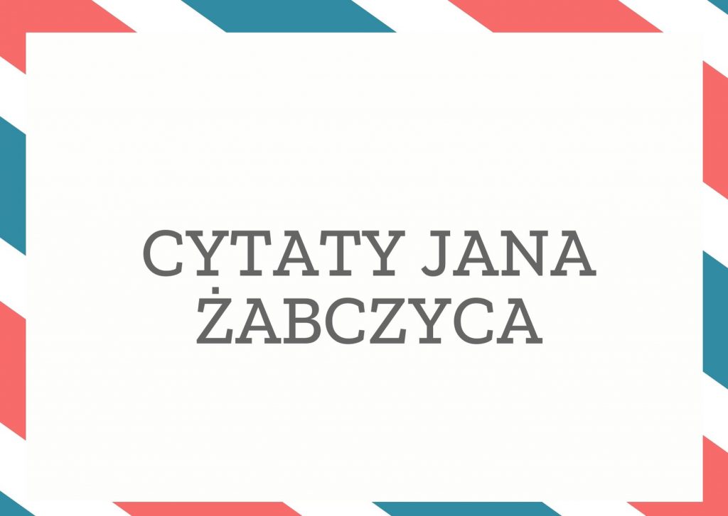 Cytaty Jana Żabczyca — Jan Żabczyc — Szczęście, choroba, nędza - wielką w ludziach odmianę czyni.