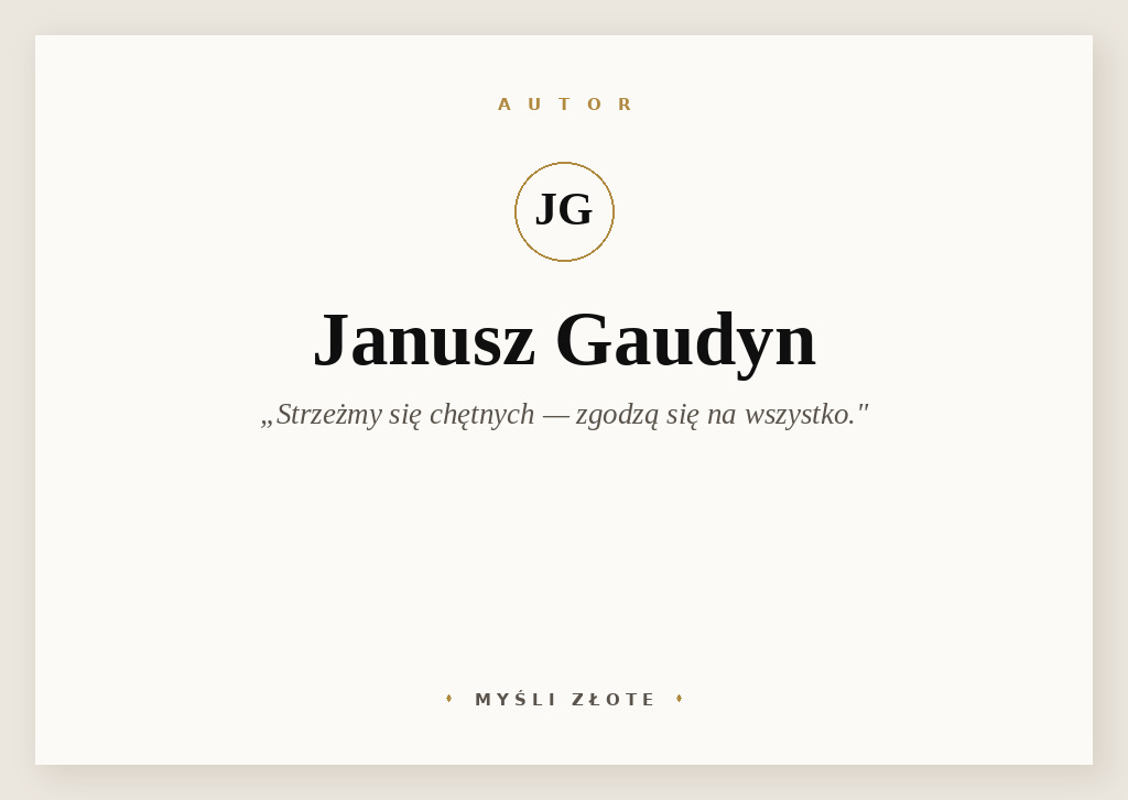 Cytaty Janusza Gaudyna — Janusz Gaudyn — Strzeżmy się chętnych - zgodzą się na wszystko.