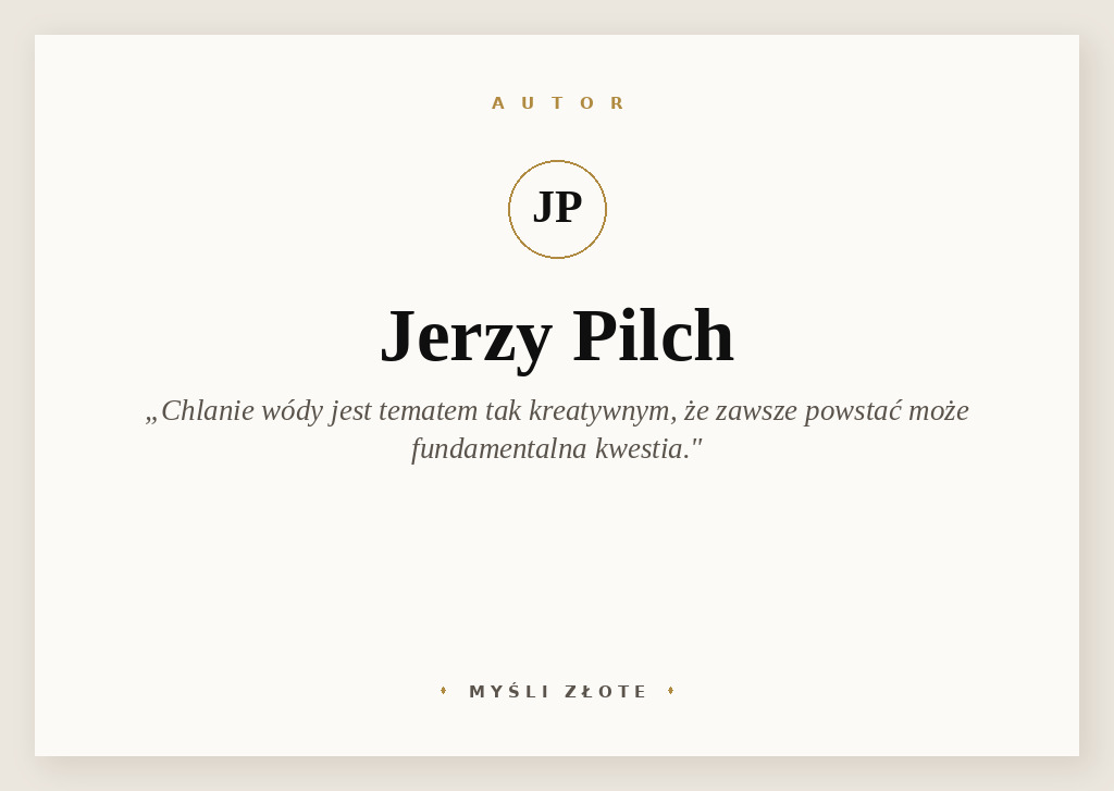 Cytaty Jerzego Pilcha — Jerzy Pilch — Chlanie wódy jest tematem tak kreatywnym, że w każdej chwili powstać może jakaś fundament…