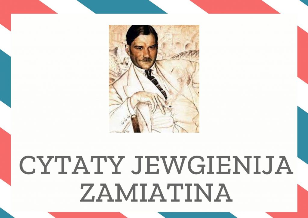 Cytaty Jewgienija Zamiatina — Jewgienij Zamiatin — Kiedy pęka pąk - czy to nie boli?