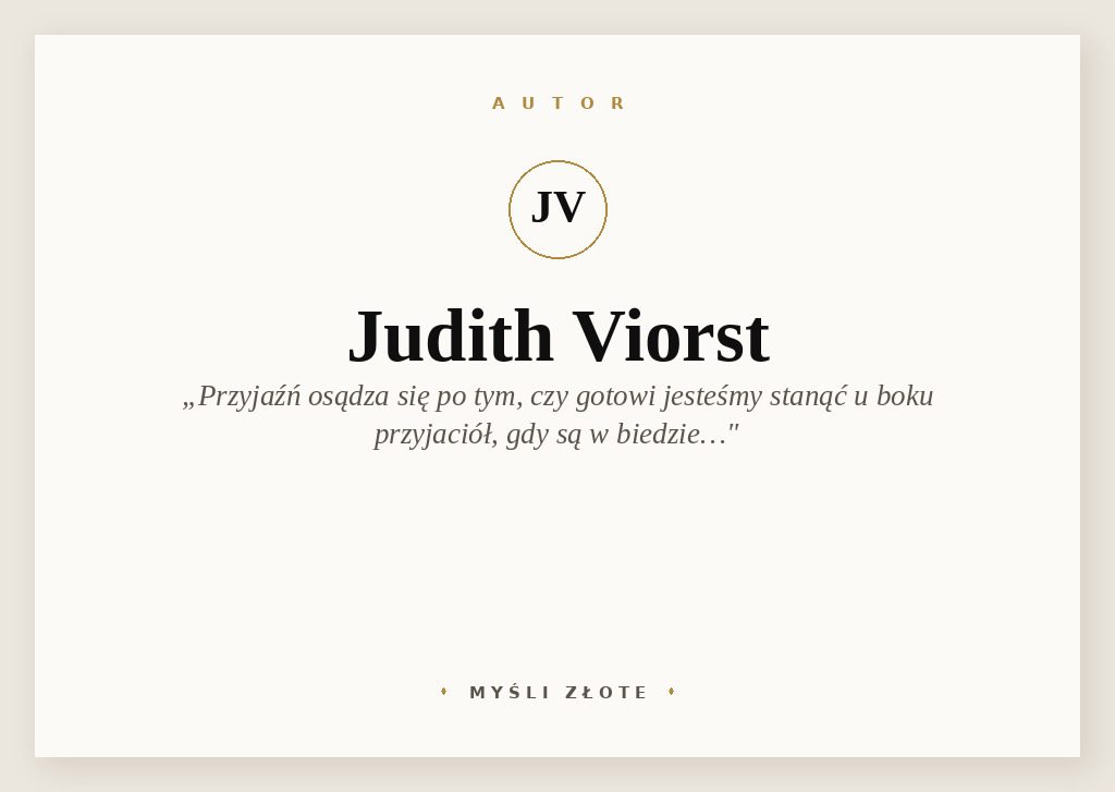 Cytaty Judith Viorst — Judith Viorst — Często mówi się, że przyjaźń osądza się po tym, czy gotowi jesteśmy stanąć u boku przyjac…
