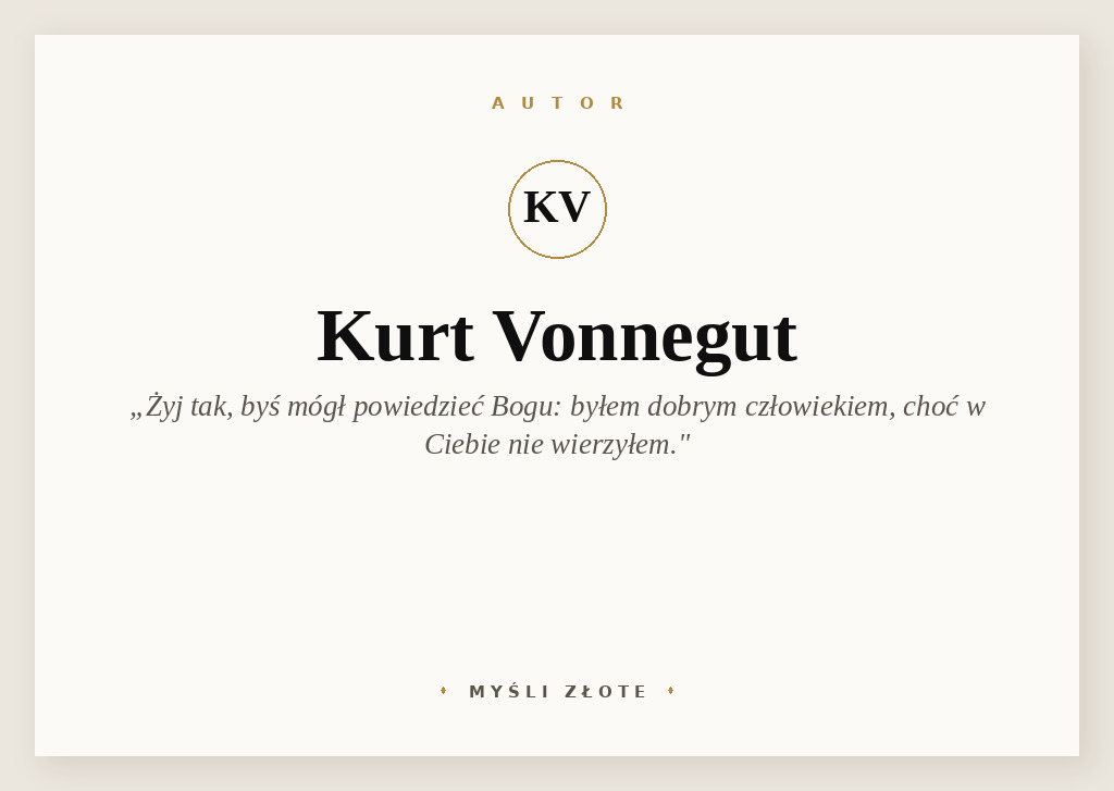 Cytaty Kurta Vonneguta — Kurt Vonnegut — Żyj tak, byś mógł powiedzieć Bogu w dniu Sądu Ostatecznego: „Byłem bardzo dobrym człowiek…