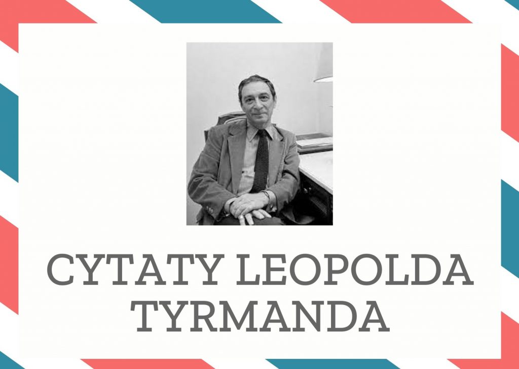 Cytaty Leopolda Tyrmanda — Leopold Tyrmand — Parówki są niezwykle zdrowe. Wzmacniają przeguby