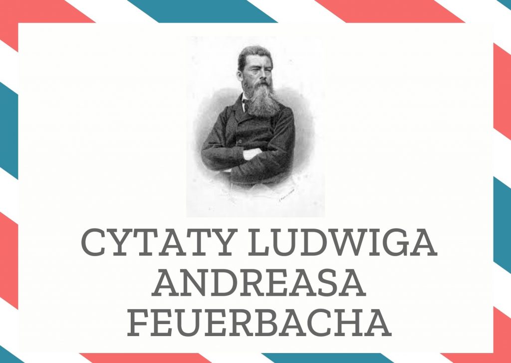 Cytaty Ludwiga Andreasa Feuerbacha — Ludwig Andreas Feuerbach — Tajemnicą teologii jest antropologia.
