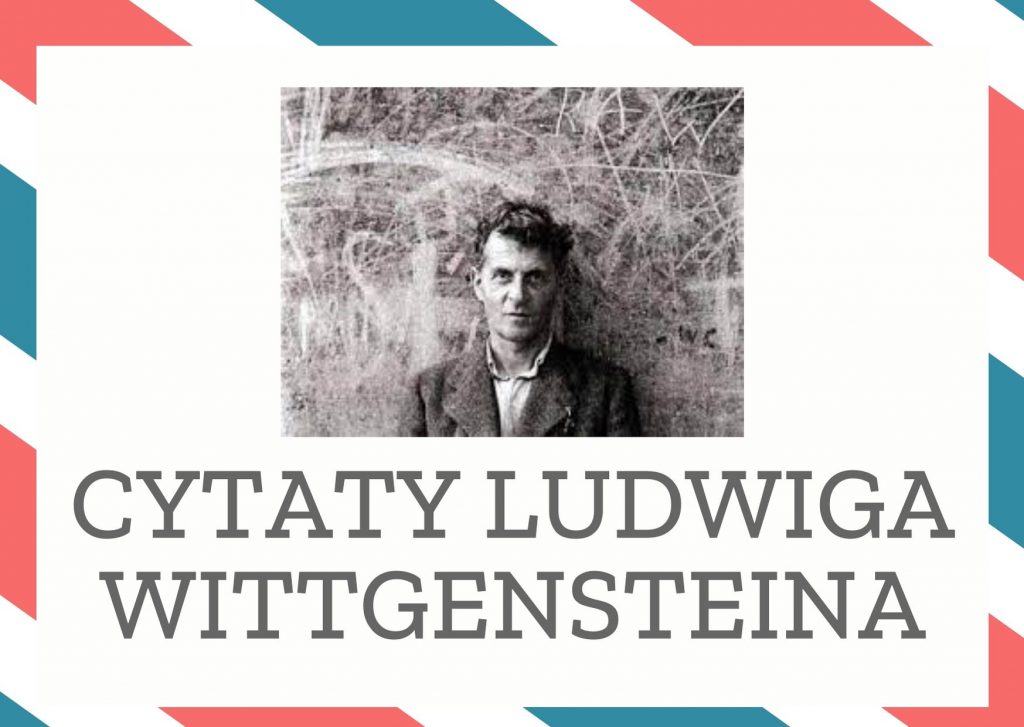 Cytaty Ludwiga Wittgensteina — Ludwig Wittgenstein — Ogół istniejących stanów rzeczy jest światem.