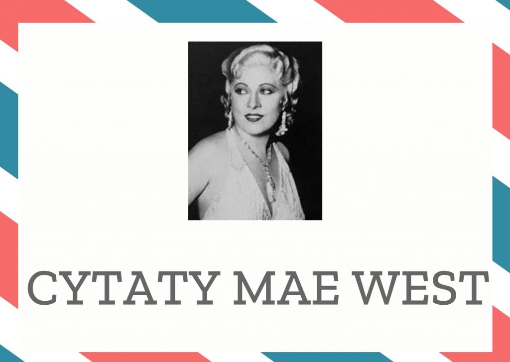 Cytaty Mae West — Mae West — Staraj się zawsze dobrze wyglądać!
Kto powiedział, że miłość oślepia?