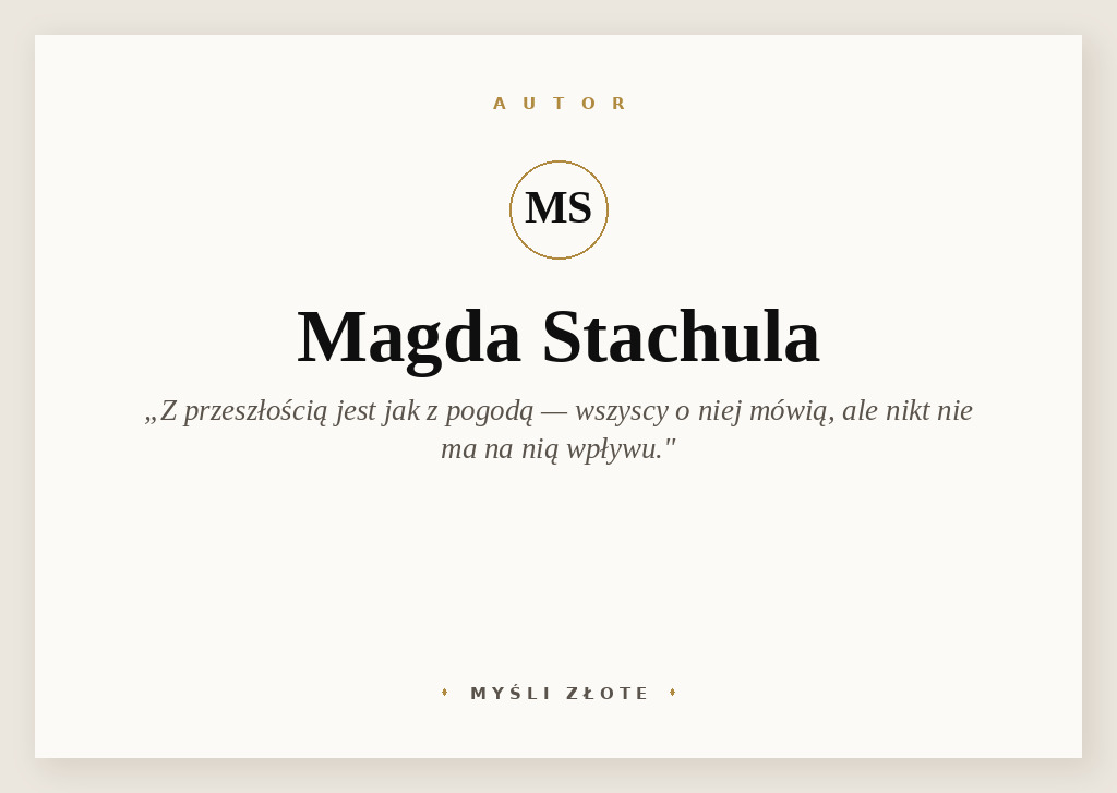 Cytaty Magdy Stachuli — Magdy Stachuli — Z przeszłością jest jak z pogodą – wszyscy o niej mówią, ale nikt nie ma na nią wpływu.