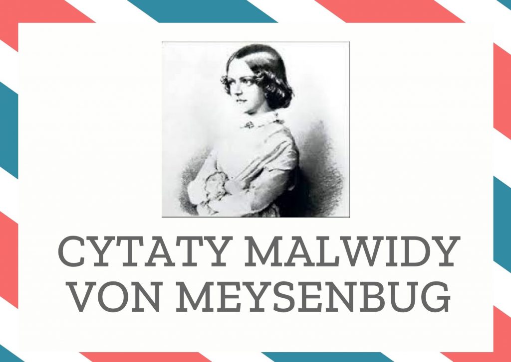Cytaty Malwidy von Meysenbug — Malwidy von Meysenbug — Jest to prawdziwym dobrodziejstwem losu, nie być otoczonym rzeczami banalnymi, a mieć tyl…