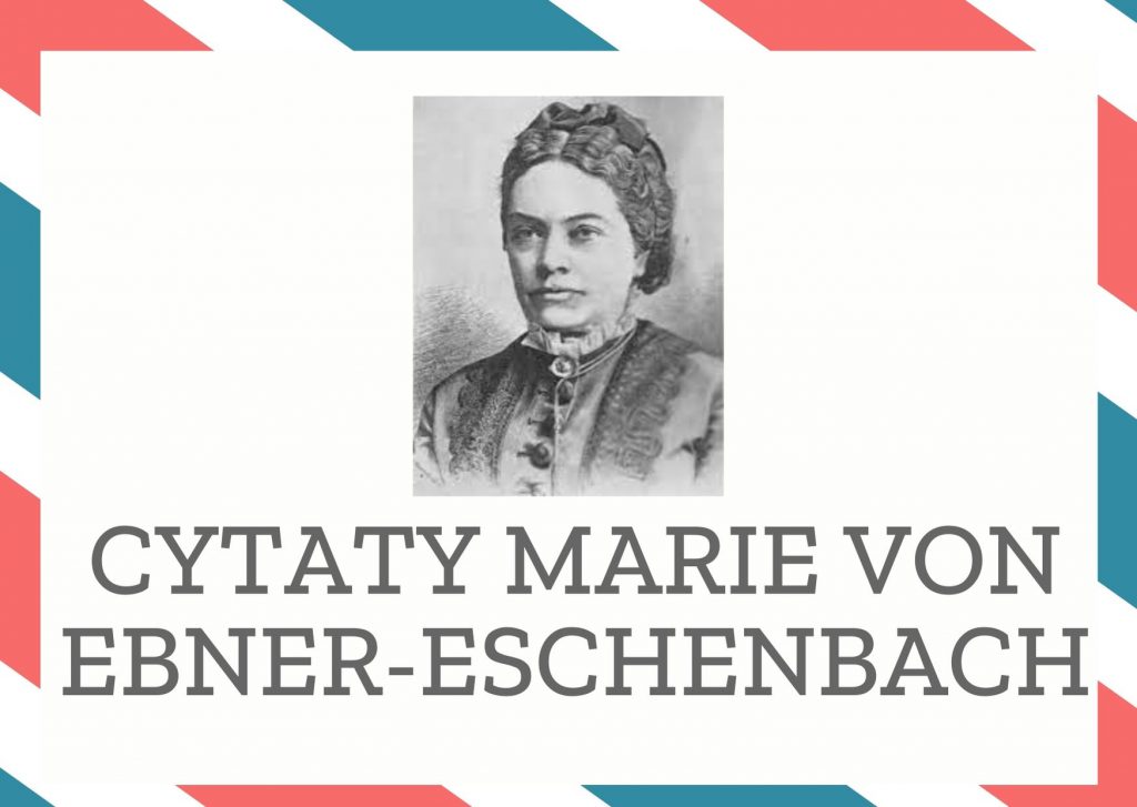 Cytaty Marie von Ebner-Eschenbach — Marie von Ebner-Eschenbach — Mądra kobieta ma miliony naturalnych wrogów: wszystkich głupich mężczyzn.