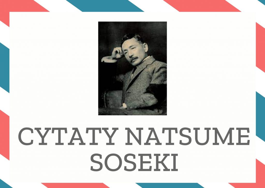 Cytaty Natsume Soseki — Natsume Soseki — O czymkolwiek sobie pomyślimy, mamy zaraz na swoją obronę masę argumentów. Więc kiedy ci …