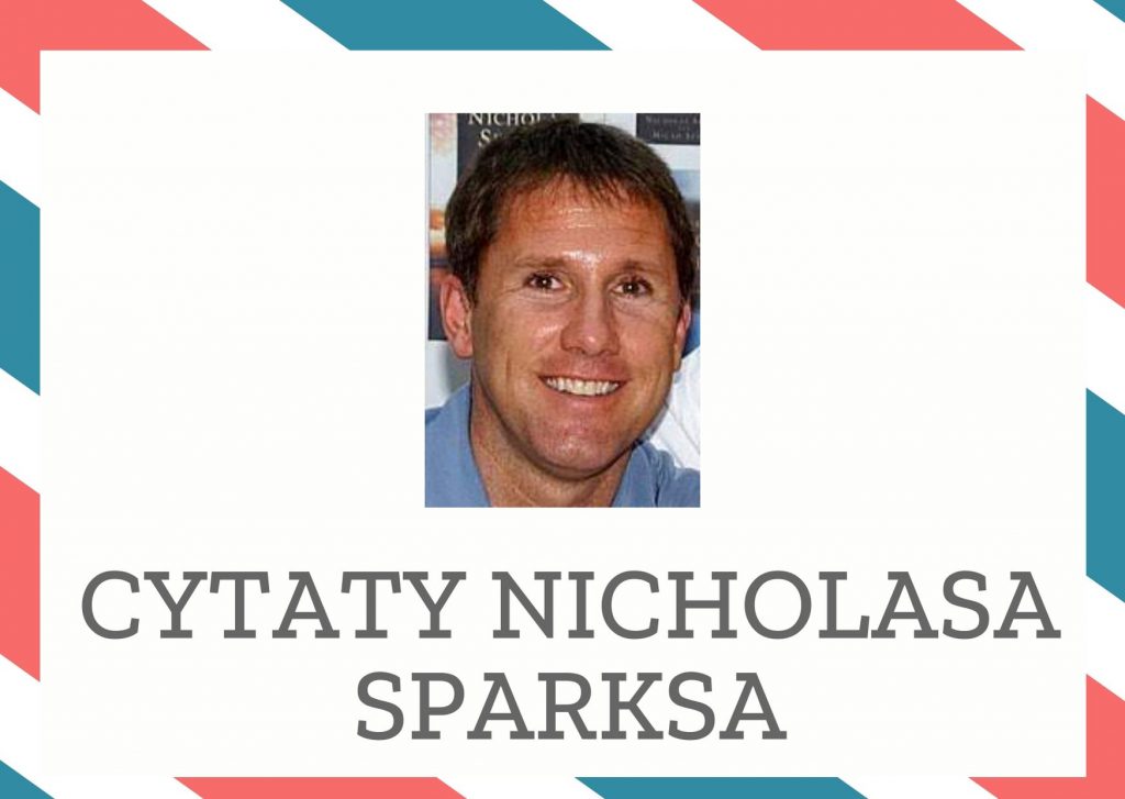 Cytaty Nicholasa Sparksa — Nicholas Sparks — [...] a dotyk jej ciała był dla mnie niczym szklanka chłodnej wody w upalny letni dzień.