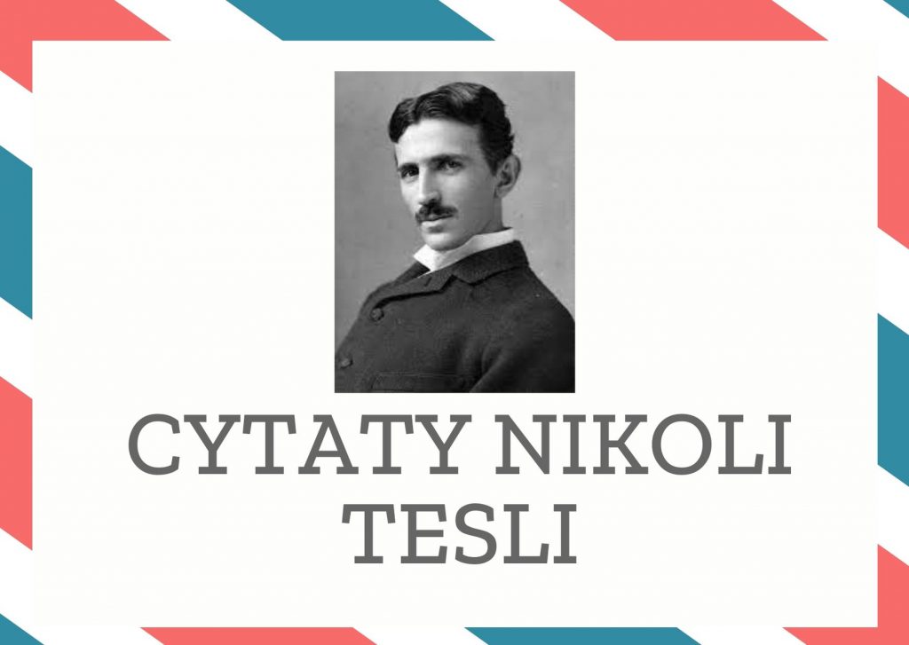 Cytaty Nikoli Tesli — Nikoli Tesli — Człowiek nie jest w Nieskończoności jedyną istotą obdarzoną rozumem.