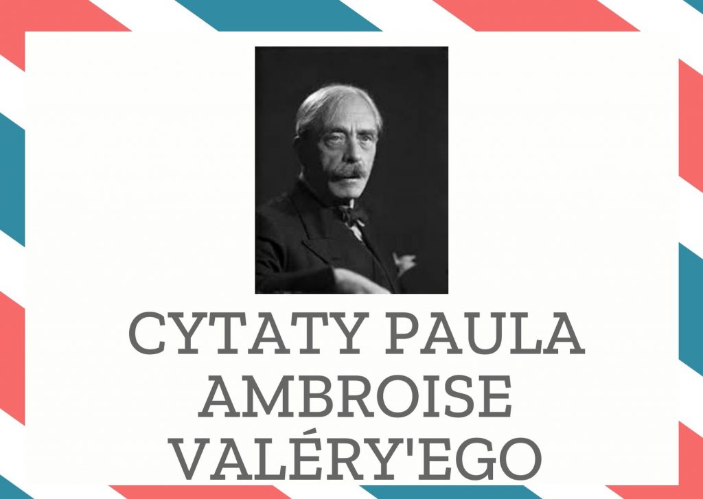 Cytaty Paula Ambroise Valéry’ego — Paul Ambroise Valéry'ego — Nie zawsze podzielam swoje poglądy.