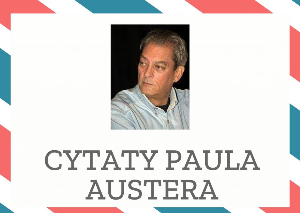 Cytaty Paula Austera — Paul Auster — Nie ma żadnego kontaktu świata wyobraźni ze światem rzeczywistym, między słowami wiersza …