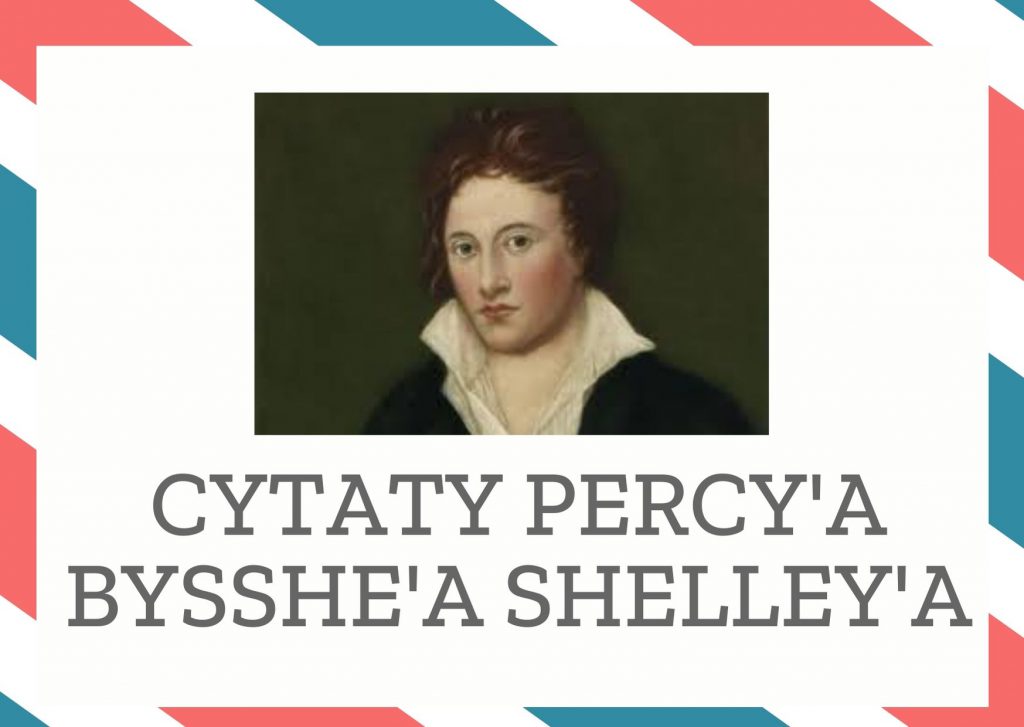 Cytaty Percy’a Bysshe’a Shelley’a — Percy' Bysshe' Shelley' — Codzienne obowiązki stają się piękne dzięki miłości.