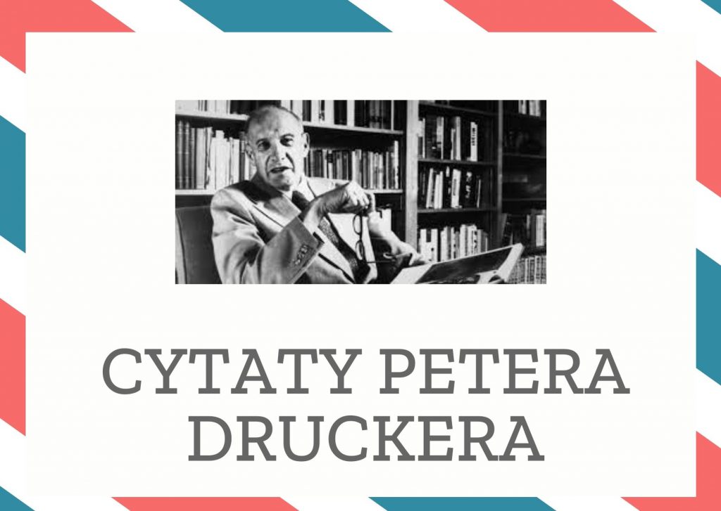 Cytaty Petera Druckera — Peter Drucker — Dajcie ludziom swobodę działania, a zaskoczą was swoją pomysłowością.