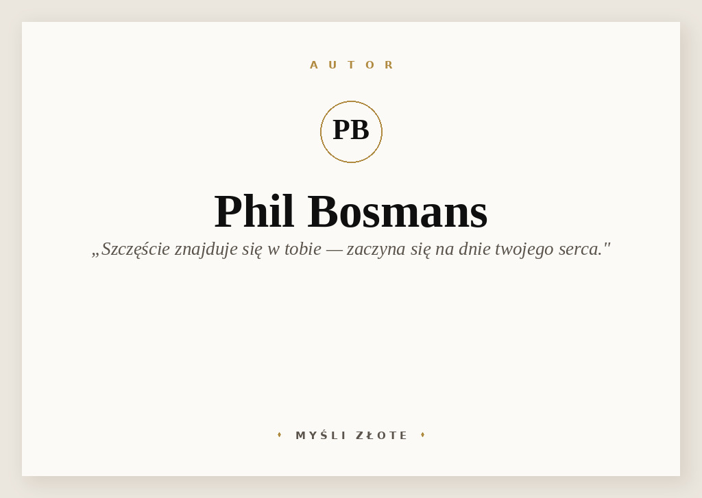 Cytaty Phila Bosmansa — Phil Bosmans — Szczęście znajduje się w tobie. Zaczyna się na dnie twojego serca, a ty możesz je wciąż p…
