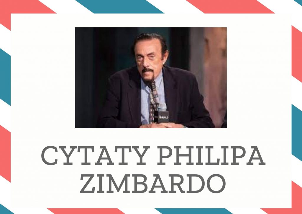 Cytaty Philipa Zimbardo — Philip Zimbardo — Aby spojrzeć prawdzie w oczy, musimy przebić się przez pancerz własnego egocentryzmu. Tak…