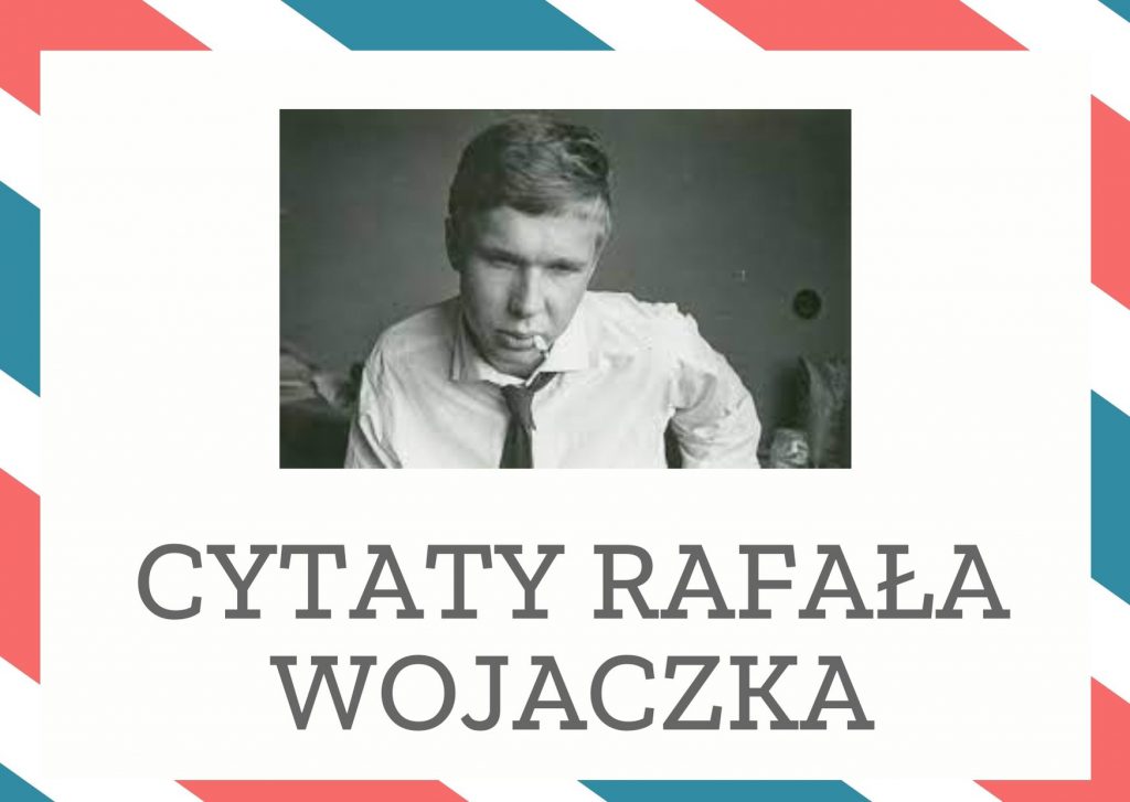 Cytaty Rafała Wojaczka — Rafał Wojaczk — Moja nieśmiertelność jest krótka, ale pewna.