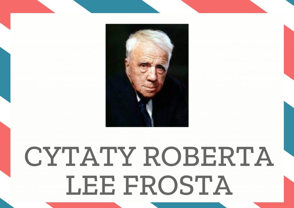 Cytaty Roberta Lee Frosta — Robert Lee Frost — Mózg jest wspaniałym organem. Zaczyna pracować w momencie, kiedy wstajesz i nie przestaje…