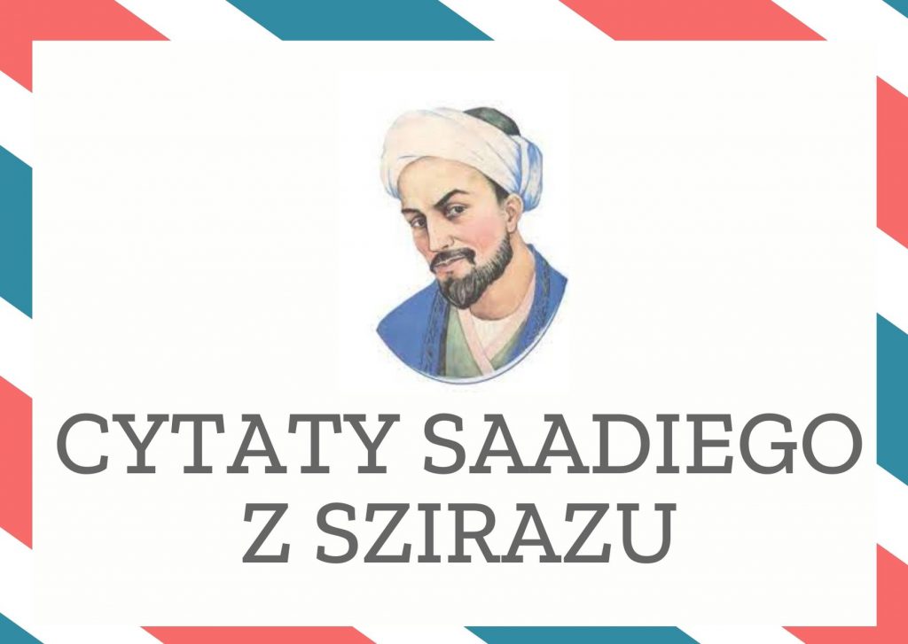 Cytaty Saadiego z Szirazu — Saadiego z Szirazu — Nikomu zdrowie nie smakuje, aż jakiej choroby skosztuje.