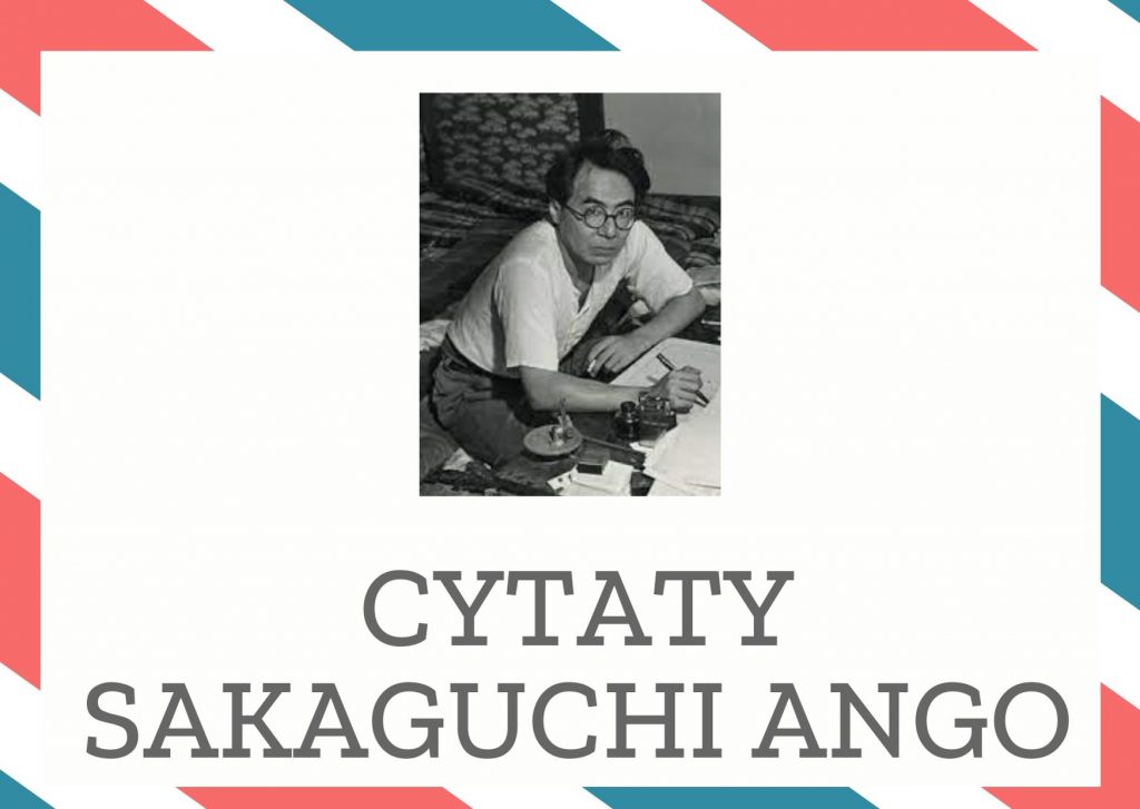 Cytaty Sakaguchi Ango — Sakaguchi Ango — Nie, żadną miarą prawdziwe szczęście w życiu człowieka nie wynika z ustroju społecznego a…