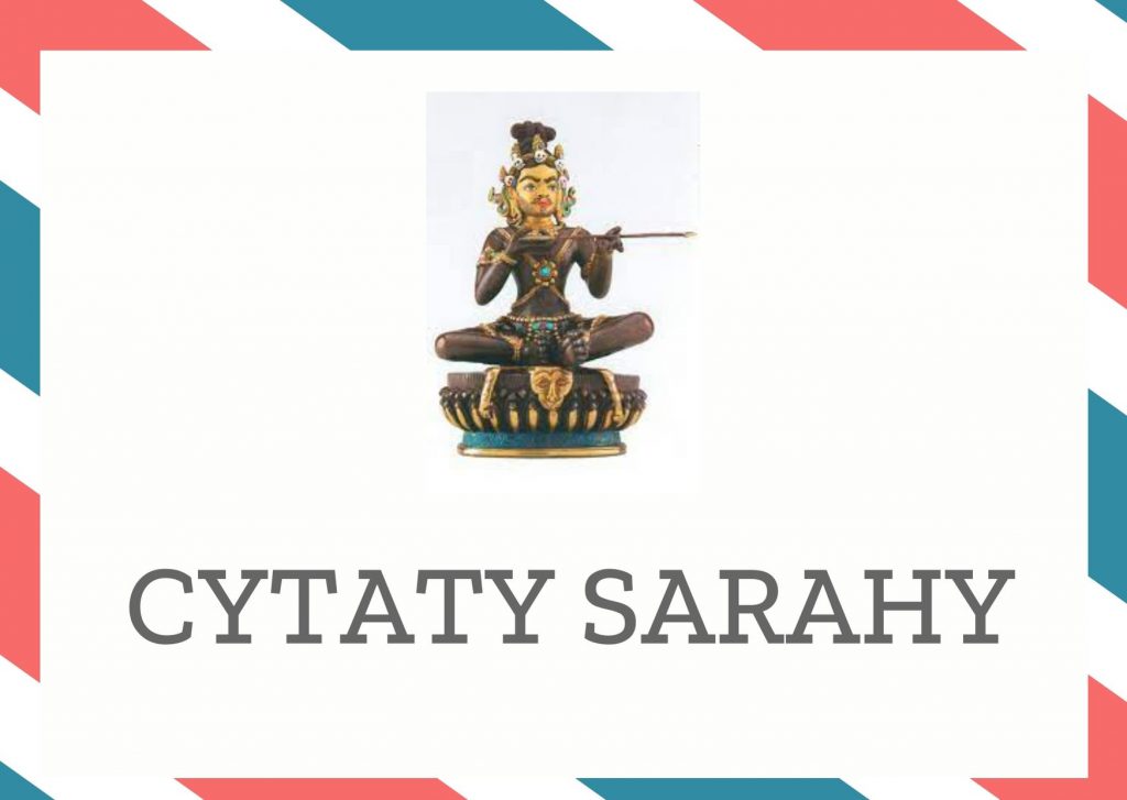Cytaty Sarahy — Sarahy — Wszystko, co wypływa z umysłu, Posiada naturę jego właściciela. Czyż woda i fale są czymś…