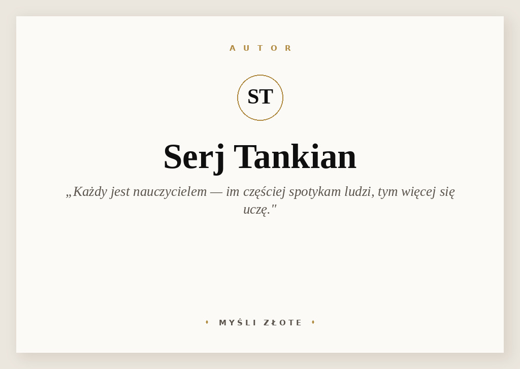 Cytaty Serja Tankiana — Serj Tankian — Każdy jest nauczycielem, im częściej spotykam ludzi i z nimi rozmawiam, tym więcej się uc…